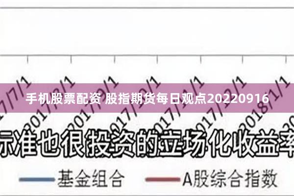 手机股票配资 股指期货每日观点20220916