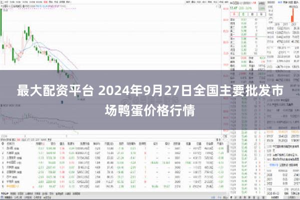 最大配资平台 2024年9月27日全国主要批发市场鸭蛋价格行