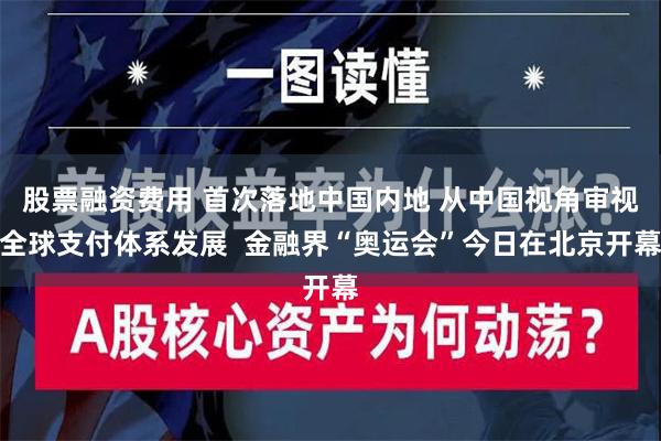 股票融资费用 首次落地中国内地 从中国视角审视全球支付体系发