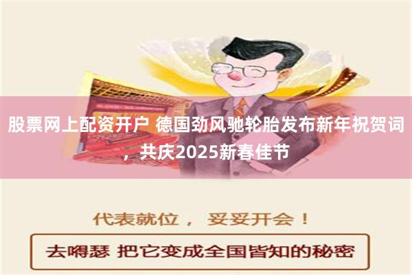 股票网上配资开户 德国劲风驰轮胎发布新年祝贺词，共庆2025